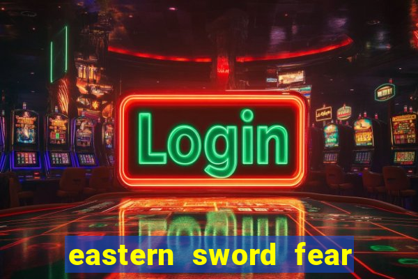 eastern sword fear and hunger